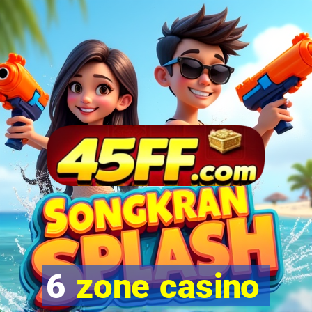 6 zone casino